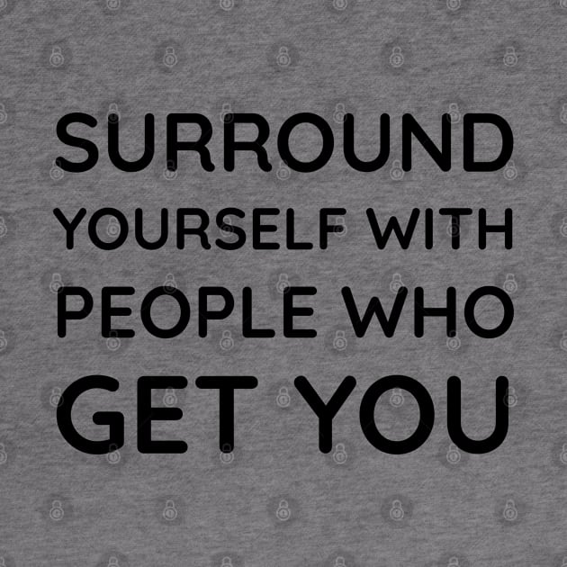 Surround yourself with people who get you by InspireMe